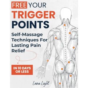 Light, Luna Free Your Trigger Points: Self-Massage Techniques For Lasting Pain Relief In 10 Days Or Less (Fun & Fit) Light, Luna Free Your Trigger Points: Self-Massage Techniques For Lasting Pain Relief In 10 Days Or Less (Fun & Fit)