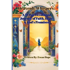 Hope, Ewan Heavenly Whispers: A 31 Day Devotional Journey of Faith, Hope & God’s Promises Hope, Ewan Heavenly Whispers: A 31 Day Devotional Journey of Faith, Hope & God’s Promises