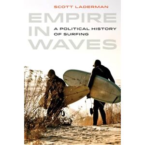 Scott Empire in Waves: A Political History of Surfing: 1 (Sport in World History) Scott Empire in Waves: A Political History of Surfing: 1 (Sport in World History)
