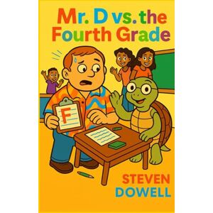 DOWELL, STEVEN Mr. D's Class: Mr. D vs. the Fourth Grade DOWELL, STEVEN Mr. D's Class: Mr. D vs. the Fourth Grade
