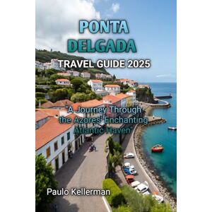 Kellerman, Paulo PONTA DELGADA TRAVEL GUIDE 2025 Kellerman, Paulo PONTA DELGADA TRAVEL GUIDE 2025