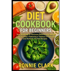 Clark, Ronnie Diet cookbook for beginners: Your Roadmap to Hormone Balance and Weight Loss Success Featuring a Treasury of Delicious and Nutrient-Packed Recipes Clark, Ronnie Diet cookbook for beginners: Your Roadmap to Hormone Balance and Weight Loss Success Featuring a Treasury of Delicious and Nutrient-Packed Recipes