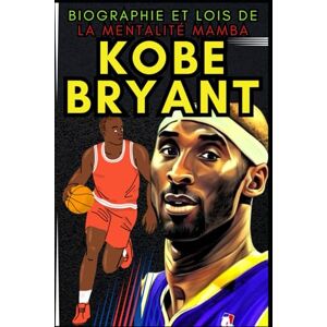 Bouh, Tim Kobe Bryant: Biographie et lois de la mentalité Mamba (Petites Histoires de Réussite en langue française) Bouh, Tim Kobe Bryant: Biographie et lois de la mentalité Mamba (Petites Histoires de Réussite en langue française)