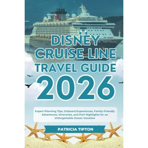 Tipton, Patricia DISNEY CRUISE LINE TRAVEL GUIDE 2026: Expert Planning Tips, Onboard Experiences, Family-Friendly Adventures, Itineraries, and Port Highlights for an Unforgettable Ocean Vacation Tipton, Patricia DISNEY CRUISE LINE TRAVEL GUIDE 2026: Expert Planning Tips, Onboard Experiences, Family-Friendly Adventures, Itineraries, and Port Highlights for an Unforgettable Ocean Vacation
