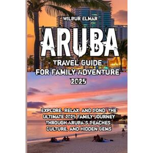 Elmar, Wilbur Aruba Travel Guide for Family Adventure 2025 Elmar, Wilbur Aruba Travel Guide for Family Adventure 2025