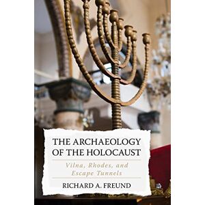 Rowman & Littlefield Publishers The Archaeology of the Holocaust: Vilna, Rhodes, and Escape Tunnels Rowman & Littlefield Publishers The Archaeology of the Holocaust: Vilna, Rhodes, and Escape Tunnels