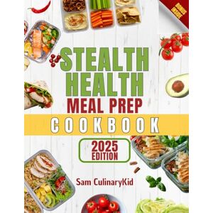 CulinaryKid, Sam Stealth Health Meal Prep Cookbook: The Ultimate Guide to Healthy and Convenient Meal Prep (Smart Eating Series) CulinaryKid, Sam Stealth Health Meal Prep Cookbook: The Ultimate Guide to Healthy and Convenient Meal Prep (Smart Eating Series)