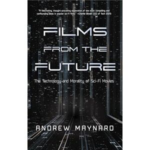 Maynard, Andrew Films from the Future: The Technology and Morality of Sci-Fi Movies (Analyzing the Future) Maynard, Andrew Films from the Future: The Technology and Morality of Sci-Fi Movies (Analyzing the Future)
