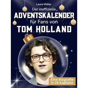 Müller, Laura Der inoffizielle Adventskalender für Fans von Tom Holland: 24 Tage mit deinem Star bis Weihnachten. Fanbuch und Biografie in einem. Das ideale Geschenkt für alle Fans. Müller, Laura Der inoffizielle Adventskalender für Fans von Tom Holland: 24 Tage mit deinem Star bis Weihnachten. Fanbuch und Biografie in einem. Das ideale Geschenkt für alle Fans.