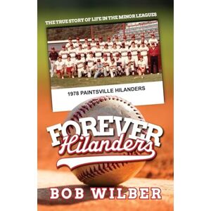 Wilber, Bob Forever Hilanders: The true story of life in the minor leagues Wilber, Bob Forever Hilanders: The true story of life in the minor leagues