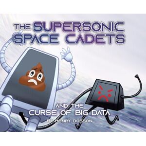 Dobson, Henry The Supersonic Space Cadets: And The Curse Of Big Data Dobson, Henry The Supersonic Space Cadets: And The Curse Of Big Data