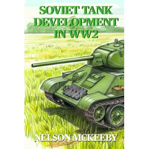 McKeeby, Nelson Soviet Tank Development in WW2 (Technology of WW2) McKeeby, Nelson Soviet Tank Development in WW2 (Technology of WW2)