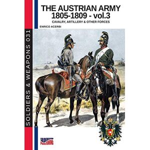Acerbi, Enrico The Austrian Army 1805-1809 vol. 3: Cavalry, artillery and other forces: Cavalry, Artillery & other forces: 31 (History of Soldiers and weapons book) Acerbi, Enrico The Austrian Army 1805-1809 vol. 3: Cavalry, artillery and other forces: Cavalry, Artillery & other forces: 31 (History of Soldiers and weapons book)