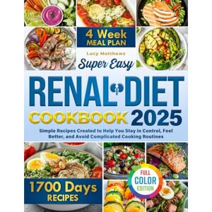 Matthews, Lucy Super Easy Renal Diet Cookbook: Simple Recipes Created to Help You Stay in Control, Feel Better, and Avoid Complicated Cooking Routines Matthews, Lucy Super Easy Renal Diet Cookbook: Simple Recipes Created to Help You Stay in Control, Feel Better, and Avoid Complicated Cooking Routines
