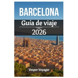 Voyager, Vesper Barcelona Guía de viaje 2026: Experimente maravillas arquitectónicas, costas mediterráneas, misterios góticos y joyas ocultas de los barrios de la legendaria capital de Cataluña Voyager, Vesper Barcelona Guía de viaje 2026: Experimente maravillas arquitectónicas, costas mediterráneas, misterios góticos y joyas ocultas de los barrios de la legendaria capital de Cataluña