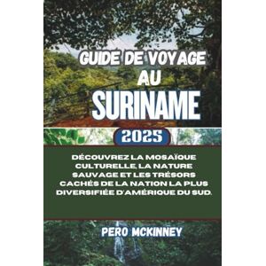 McKinney, Pero Guide de voyage au Suriname 2025: Découvrez la mosaïque culturelle, la nature sauvage et les trésors cachés de la nation la plus diversifiée d'Amérique du Sud. McKinney, Pero Guide de voyage au Suriname 2025: Découvrez la mosaïque culturelle, la nature sauvage et les trésors cachés de la nation la plus diversifiée d'Amérique du Sud.