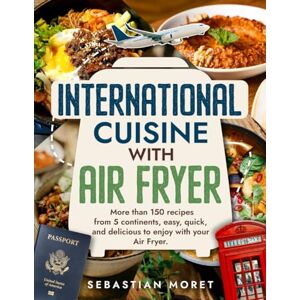 Moret, Sebastian International Cuisine with Air Fryer: More than 150 recipes from 5 continents, easy, fast and delicious to enjoy with your Air Fryer. Moret, Sebastian International Cuisine with Air Fryer: More than 150 recipes from 5 continents, easy, fast and delicious to enjoy with your Air Fryer.