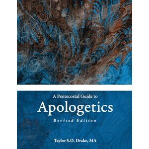 Taylor A Pentecostal Guide to Apologetics: Revised Edition Taylor A Pentecostal Guide to Apologetics: Revised Edition