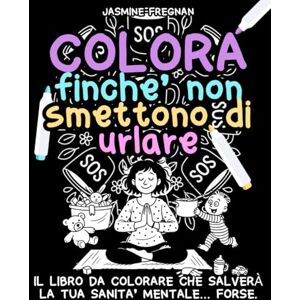 Fregnan, Jasmine COLORA finchè non smettono di urlare – Coloring Book per mamme: Libro da colorare per adulti – Speciale mamme: disegni divertenti, scene di caos ... antistress per ricaricare la sanità mentale Fregnan, Jasmine COLORA finchè non smettono di urlare – Coloring Book per mamme: Libro da colorare per adulti – Speciale mamme: disegni divertenti, scene di caos ... antistress per ricaricare la sanità mentale