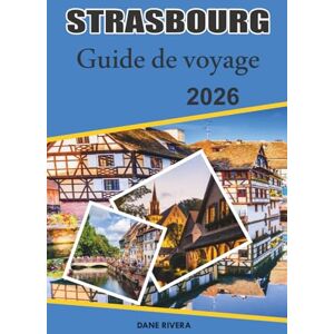 RIVERA, DANE STRASBOURG Guide de voyage 2026: À la découverte des festivals, de l'art et du patrimoine européen emblématique de l'Alsace RIVERA, DANE STRASBOURG Guide de voyage 2026: À la découverte des festivals, de l'art et du patrimoine européen emblématique de l'Alsace
