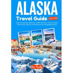 Timothy, Steve Alaska Travel Guide 2025-2026: Explore breathtaking landscapes, wildlife adventures, and local insights with full-color maps for a comprehensive and unforgettable journey Timothy, Steve Alaska Travel Guide 2025-2026: Explore breathtaking landscapes, wildlife adventures, and local insights with full-color maps for a comprehensive and unforgettable journey