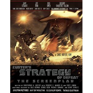 Hoffert, Christopher Allen Custer's Strategy of Defeat: The Screenplay Hoffert, Christopher Allen Custer's Strategy of Defeat: The Screenplay
