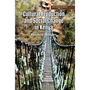 Cultural Production and Change in Kenya. Building Bridges Cultural Production and Change in Kenya. Building Bridges