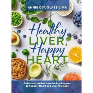 Douglass Lima, Annie Healthy Liver, Happy Heart: Delicious Low-Fat, Low-Sodium Recipes to support Heart and Liver Wellness (Cookbook Series) Douglass Lima, Annie Healthy Liver, Happy Heart: Delicious Low-Fat, Low-Sodium Recipes to support Heart and Liver Wellness (Cookbook Series)