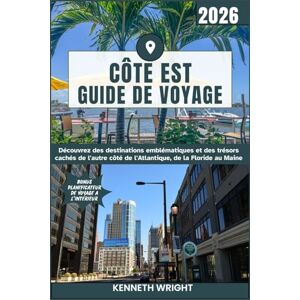 Wright, Kenneth CÔTE EST GUIDE DE VOYAGE 2026: Découvrez des destinations emblématiques et des trésors cachés de l'autre côté de l'Atlantique, de la Floride au Maine Wright, Kenneth CÔTE EST GUIDE DE VOYAGE 2026: Découvrez des destinations emblématiques et des trésors cachés de l'autre côté de l'Atlantique, de la Floride au Maine