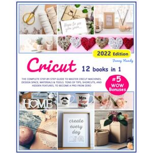 Handy, Jenny CRICUT: 12 Books in 1. The Complete Step-By-Step Guide to Master Cricut Machines, Design Space, Materials & Tools. Tons of Tips, Shortcuts, Secret Hacks, and WOW Bonuses to Become a Pro from Zero Handy, Jenny CRICUT: 12 Books in 1. The Complete Step-By-Step Guide to Master Cricut Machines, Design Space, Materials & Tools. Tons of Tips, Shortcuts, Secret Hacks, and WOW Bonuses to Become a Pro from Zero