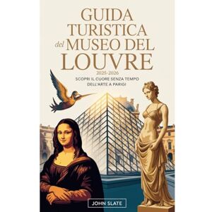 Slate, John Guida turistica del Museo del Louvre 2025-2026: scopri il cuore senza tempo dell'arte a Parigi: Esplora la Gioconda, la Vittoria Alata di Samotracia, ... guida il popolo Micro-tour, gallerie nascost Slate, John Guida turistica del Museo del Louvre 2025-2026: scopri il cuore senza tempo dell'arte a Parigi: Esplora la Gioconda, la Vittoria Alata di Samotracia, ... guida il popolo Micro-tour, gallerie nascost