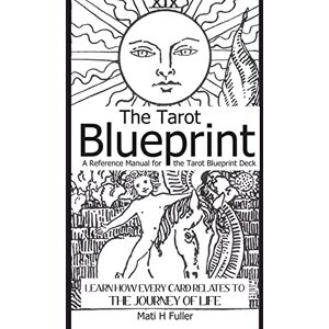 Fuller, Mati H The Tarot Blueprint: Learn how every card relates to the journey of life Fuller, Mati H The Tarot Blueprint: Learn how every card relates to the journey of life