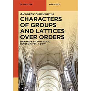 De Gruyter Characters of Groups and Lattices over Orders: From Ordinary to Integral Representation Theory ( Textbook) De Gruyter Characters of Groups and Lattices over Orders: From Ordinary to Integral Representation Theory ( Textbook)