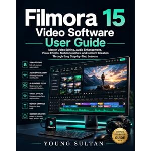 SULTAN, YOUNG Filmora 15 Video Software User Guide: Master Video Editing, Audio Enhancement, Visual Effects, Motion Graphics, and Content Creation Through Easy Step-by-Step Lessons SULTAN, YOUNG Filmora 15 Video Software User Guide: Master Video Editing, Audio Enhancement, Visual Effects, Motion Graphics, and Content Creation Through Easy Step-by-Step Lessons