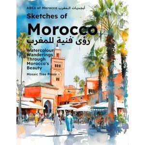 Press, Mosaic Tree Sketches of Morocco: Watercolour Wanderings Through Morocco's Beauty (ABCs of Morocco & The Moroccan Culture) Press, Mosaic Tree Sketches of Morocco: Watercolour Wanderings Through Morocco's Beauty (ABCs of Morocco & The Moroccan Culture)