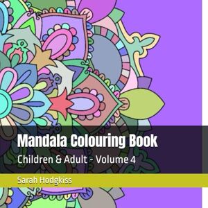 Hodgkiss, Mrs Sarah Mandala Colouring Book: Children & Adult Volume 4 Hodgkiss, Mrs Sarah Mandala Colouring Book: Children & Adult Volume 4
