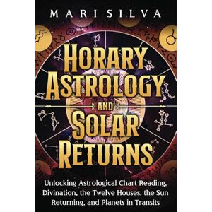 Silva Horary Astrology and Solar Returns: Unlocking Astrological Chart Reading, Divination, the Twelve Houses, the Sun Returning, and Planets in Transits (Spiritual Astrology) Silva Horary Astrology and Solar Returns: Unlocking Astrological Chart Reading, Divination, the Twelve Houses, the Sun Returning, and Planets in Transits (Spiritual Astrology)