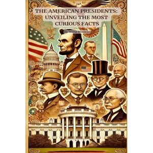 Mourao, Nuno The American Presidents: Unveiling the Most Curious Facts: The Fascinating and Unexpected Side of Presidential History Mourao, Nuno The American Presidents: Unveiling the Most Curious Facts: The Fascinating and Unexpected Side of Presidential History