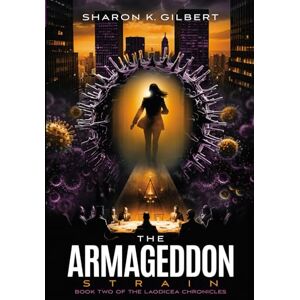 Gilbert, Sharon K The Armageddon Strain: Book Two of The Laodicea Chronicles: 2 Gilbert, Sharon K The Armageddon Strain: Book Two of The Laodicea Chronicles: 2