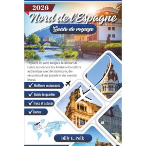 E. Polk, Billy NORD DE L'ESPAGNE GUIDE DE VOYAGE 2026: Explorez les côtes basques, les trésors de Galice, les sentiers des Asturies et la culture authentique avec des itinéraires, des excursions d'une journée... E. Polk, Billy NORD DE L'ESPAGNE GUIDE DE VOYAGE 2026: Explorez les côtes basques, les trésors de Galice, les sentiers des Asturies et la culture authentique avec des itinéraires, des excursions d'une journée...