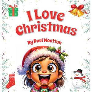 Wootton I Love Christmas: A cute, funny, rhyming picture book for kids and the whole family: 4 Wootton I Love Christmas: A cute, funny, rhyming picture book for kids and the whole family: 4