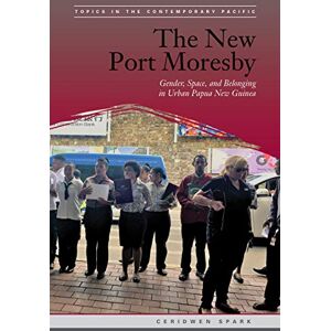 University of Hawaii Press The New Port Moresby: Gender, Space, and Belonging in Urban Papua New Guinea (Topics in the Contemporary Pacific) University of Hawaii Press The New Port Moresby: Gender, Space, and Belonging in Urban Papua New Guinea (Topics in the Contemporary Pacific)