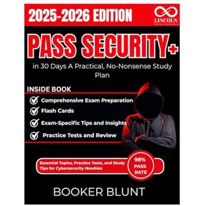 BLUNT, BOOKER Pass Security+ in 30 Days A Practical, No-Nonsense Study Plan: Essential Topics, Practice Tests, and Study Tips for Cybersecurity Newbies (CYBERSECURITY STUDY GUIDES MASTER SERIES) BLUNT, BOOKER Pass Security+ in 30 Days A Practical, No-Nonsense Study Plan: Essential Topics, Practice Tests, and Study Tips for Cybersecurity Newbies (CYBERSECURITY STUDY GUIDES MASTER SERIES)