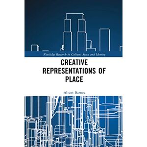 Barnes, Alison Creative Representations of Place (Routledge Research in Culture, Space and Identity) Barnes, Alison Creative Representations of Place (Routledge Research in Culture, Space and Identity)