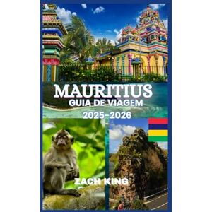 KING, ZACH MAURITIUS GUIA DE VIAGEM 2025-2026: “Uma viagem atemporal pelo paraíso, cultura, conforto e descoberta nas Maurícias 2025–2026” (Ilhas e Segredos: Guias de Viagem Autênticos) KING, ZACH MAURITIUS GUIA DE VIAGEM 2025-2026: “Uma viagem atemporal pelo paraíso, cultura, conforto e descoberta nas Maurícias 2025–2026” (Ilhas e Segredos: Guias de Viagem Autênticos)