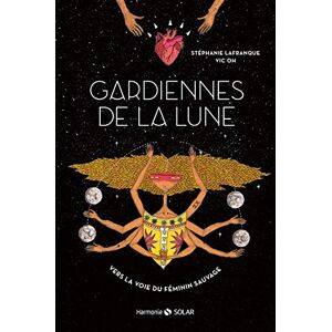 Lafranque, Stéphanie Gardiennes de la Lune Vers la voie du féminin sauvage Vers la voie du féminin sauvage Lafranque, Stéphanie Gardiennes de la Lune Vers la voie du féminin sauvage Vers la voie du féminin sauvage