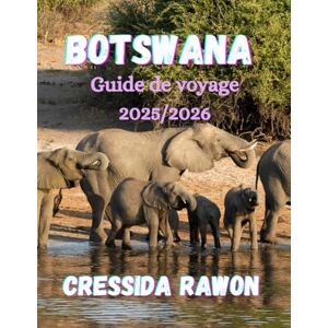 Rawon, Cressida Guide de Voyage de Botswana 2025/2026: Explorez le delta de l'Okavango, Chobe et le Kalahari — Le guide ultime des safaris et voyages au Botswana 2025/2026 Rawon, Cressida Guide de Voyage de Botswana 2025/2026: Explorez le delta de l'Okavango, Chobe et le Kalahari — Le guide ultime des safaris et voyages au Botswana 2025/2026