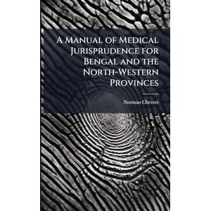 Norman A Manual of Medical Jurisprudence for Bengal and the North-Western Provinces Norman A Manual of Medical Jurisprudence for Bengal and the North-Western Provinces