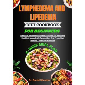 Winston, Dr. Dariel LYMPHEDEMA AND LIPEDEMA DIET COOKBOOK FOR BEGINNERS: Effective Meal Plans And Easy Recipes For Reducing Swelling, Managing Inflammation, And Promoting Healthy Lymphatic Function Winston, Dr. Dariel LYMPHEDEMA AND LIPEDEMA DIET COOKBOOK FOR BEGINNERS: Effective Meal Plans And Easy Recipes For Reducing Swelling, Managing Inflammation, And Promoting Healthy Lymphatic Function