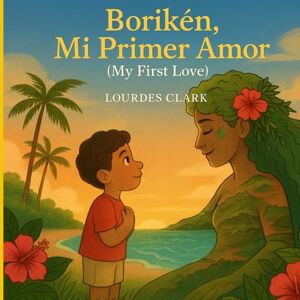 Clark, Lourdes Boriken, Mi Primer Amor: Boriken, Me First Love (Mi Isla, Mi Sueno Book Series) Clark, Lourdes Boriken, Mi Primer Amor: Boriken, Me First Love (Mi Isla, Mi Sueno Book Series)